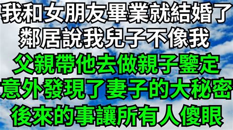 我和女朋友大學畢業後就結婚了。鄰居說我兒子不像我。父親帶他去做親子鑒定，意外發現了我和妻子的驚天大秘密【沈溺時光】 落日溫情 情感故事 花開富貴 深夜淺讀 深夜淺談 爽文