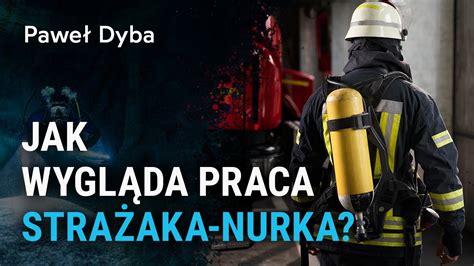 Jak wygląda praca strażaka nurka Paweł Dyba YouTube