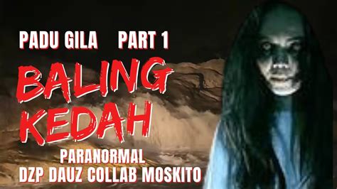 Padu Gila Baling Kedah Paranormal Dzp Dauz Collab Moskito Para