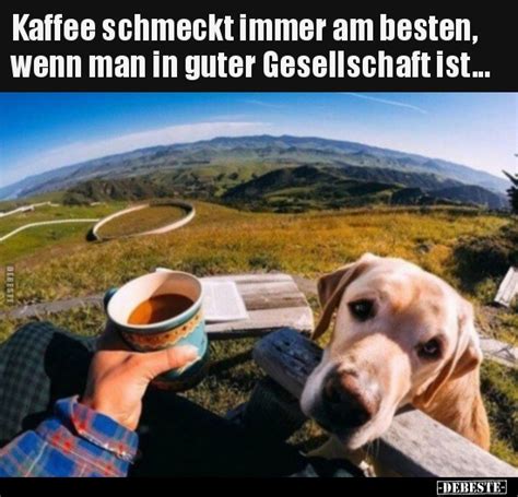 Kaffee Schmeckt Immer Am Besten Wenn Man In Guter Lustige Bilder