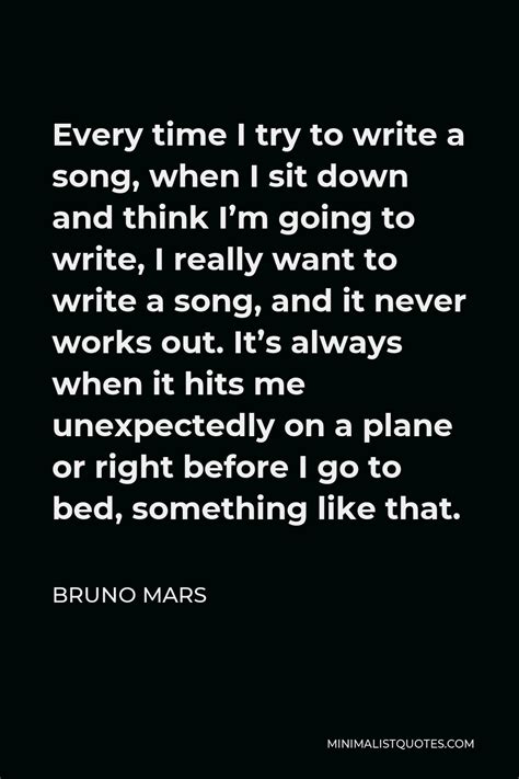 Bruno Mars Quote: Every time I try to write a song, when I sit down and think I'm going to write ...