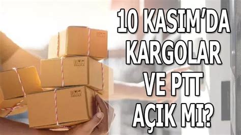 10 KASIM KARGOLAR AÇIK MI PTT TATİL Mİ 2023 10 Kasım da BUGÜN PTT