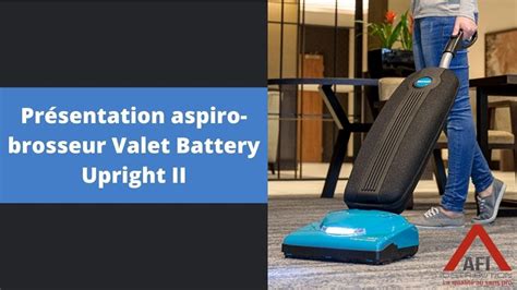 Présentation aspiro brosseur Valet Battery Upright II AFI