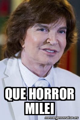 Meme Personalizado Que Horror Milei 33265812