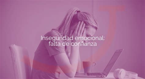 Todo Sobre La Inseguridad Emocional Y Personal Karismatia