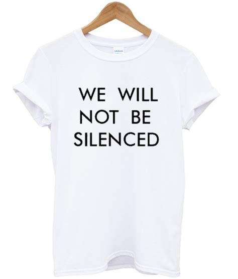 We Will Not Be Silenced T Shirt Teelooks