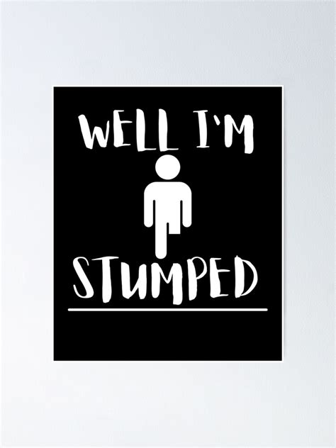 Well I M Stumped Funny Cool Leg Amputee Joke Design Poster By