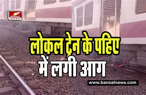 Local Train Video Viral लोकल ट्रेन के पहिए में आग लगने से हुआ हादसा