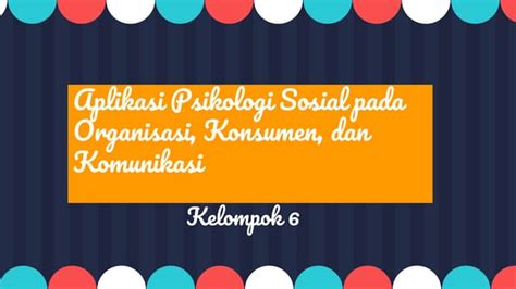 Ppt Aplikasi Psikologi Sosial Dalam Organisasi Konsumen Dan Komunikasi Ppt