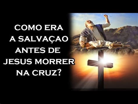 Como era a Salvação antes de Jesus morrer na Cruz Guardei a Fé YouTube