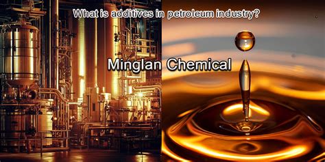additives  petroleum industry minglan chemical