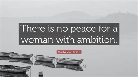 Costanza Casati Quote There Is No Peace For A Woman With Ambition”