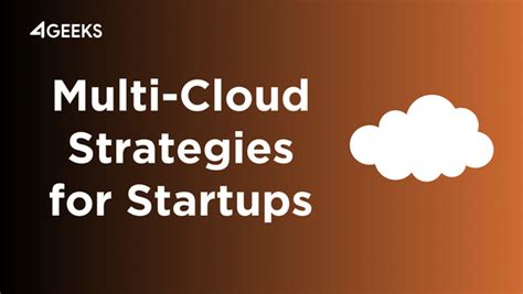 Multi Cloud Strategies For Startups A Deep Dive Into Leveraging The