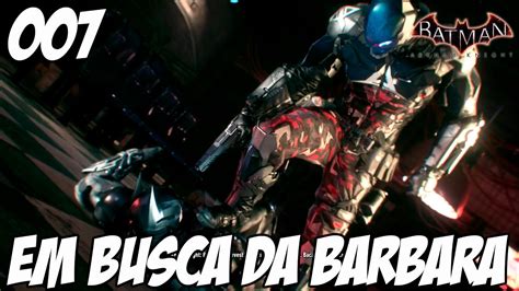 Batman Arkham Knight 007 EM BUSCA DE BARBARA GORDON PT BR GAMEPLAY