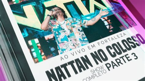 Nattan No Colosso Ao Vivo Em Fortaleza Parte Youtube Music