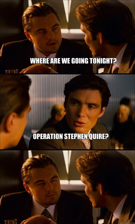 Where Are We Going Tonight Operation Stephen Quire Inception