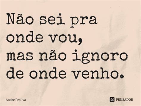 ⁠não Sei Pra Onde Vou Mas Não Andre Pesilva Pensador