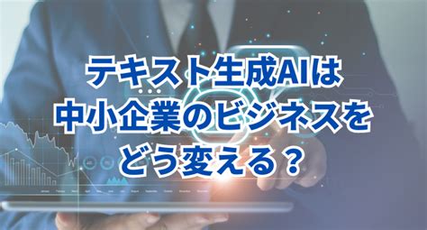 テキスト生成aiは中小企業のビジネスをどう変えるのか？国内事情を考察 Dxportal