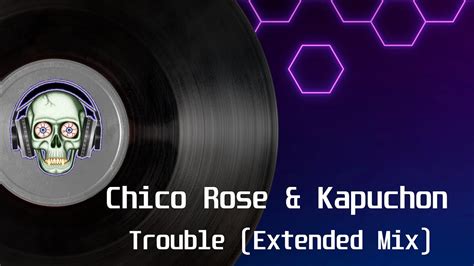 Chico Rose Kapuchon Trouble Extended Mix YouTube