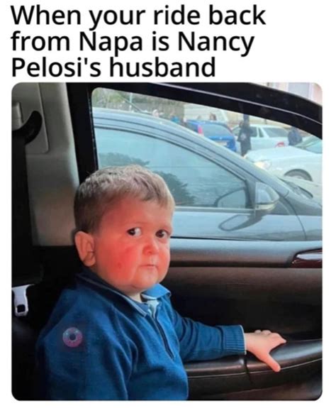 When Your Ride Back From Napa Is Nancy Pelosi S Husband Imgflip