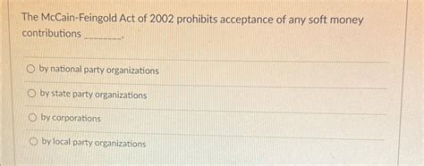 solved  mccain feingold act   prohibits acceptance cheggcom