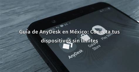 Guía De Anydesk En México Conecta Tus Dispositivos Sin Límites