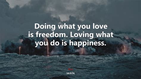 631795 Doing What You Love Is Freedom Loving What You Do Is Happiness