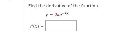 Solved Find the derivative of the function.y=2xe-kxy'(x)= | Chegg.com