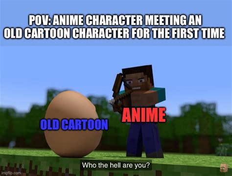 Anime Characters Meeting An Old Cartoon Character Be Like Imgflip