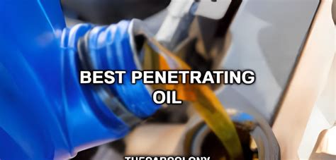 Unlocking Engine Potential The Best Penetrating Oils For Seized Engines