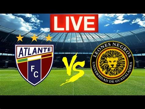 Cf Atlante Vs Leones Negros Live Match En Vivo Leones Negros Vs Cf