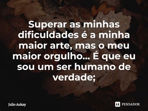 Superar As Minhas Dificuldades Julio Aukay Pensador