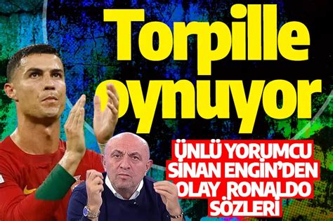 Ünlü yorumcu Sinan Enginden olay Ronaldo sözleri Torpille oynuyor