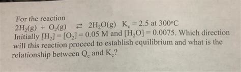 Solved For The Reaction 2h2 G O2 G ⇄2h2o G Kc 2 5 At