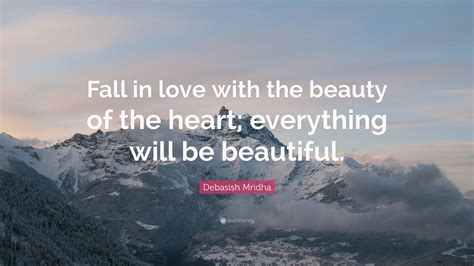 Debasish Mridha Quote Fall In Love With The Beauty Of The Heart