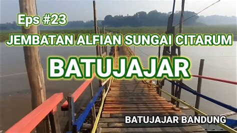 Eps Jembatan Alfian Sungai Citarum Batujajar Lintaskampung