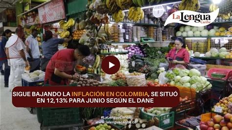 Sigue bajando la inflación en Colombia se situó en 12 13 para junio