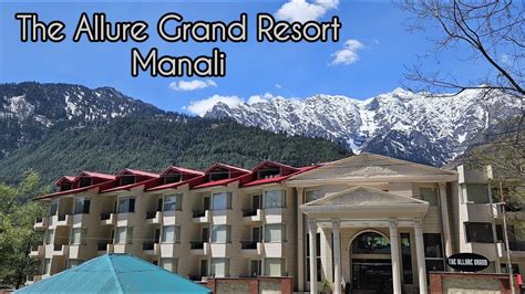 The Allure Grand Resort Manali Luxurious Riverside Resort In Manali