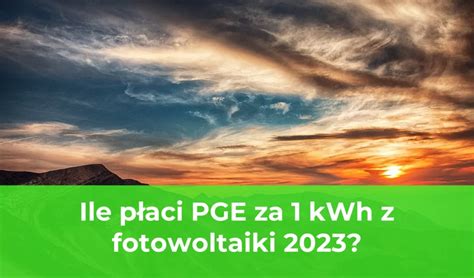 Ile płaci pge za 1 kwh z fotowoltaiki 2023 Fotoenergia