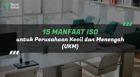 15 Manfaat ISO Untuk Perusahaan Kecil Dan Menengah UKM