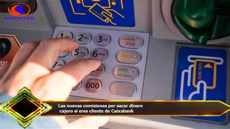 Las Nuevas Comisiones Por Sacar Dinero Cajero Si Eres Cliente De Caixabank Youtube