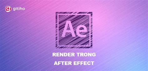 Render Trong After Effect Kh I Ni M V C Ch D Ng