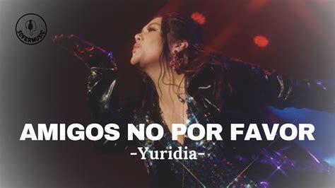 Yuridia Amigos No Por Favor Letra Youtube