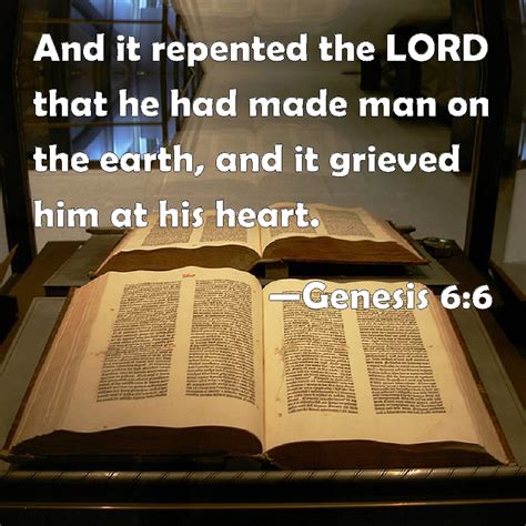 Genesis 6:6 And it repented the LORD that he had made man on the earth ...