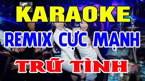 Karaoke Remix Cực Mạnh Liên Khúc Nhạc Trữ Tình Remix Nhạc Sống