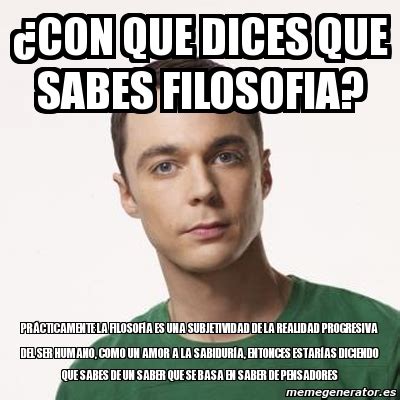 Meme Sheldon Cooper Con Que Dices Que Sabes Filosofia Pr Cticamente