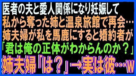 【スカッとする話】医者の夫と愛人関係になり妊娠して私から奪った姉と温泉旅館で再会姉夫婦が私を馬鹿にすると婚約者が「君は俺の正体がわからんのか