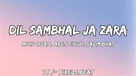 Dil Sambhal Ja Zara Lyrics Mohammed Irfan Arijit Singh Salim