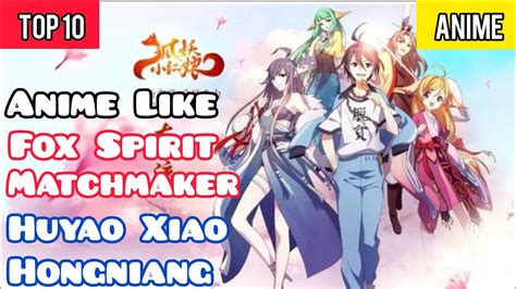 Top 10 Anime Like Fox Spirit Matchmaker Huyao Xiao Hongniang Youtube