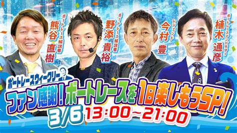 3月6日 月13時生配信！ ボートレースウィークリー ファン感謝！ボートレースを1日楽しもうsp！｜植木通彦アンバサダー・今村豊・熊谷